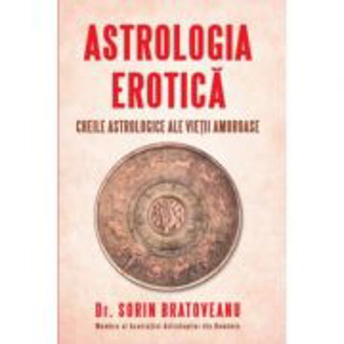 Astrologia erotica. Cheile astrologice ale vietii amoroase