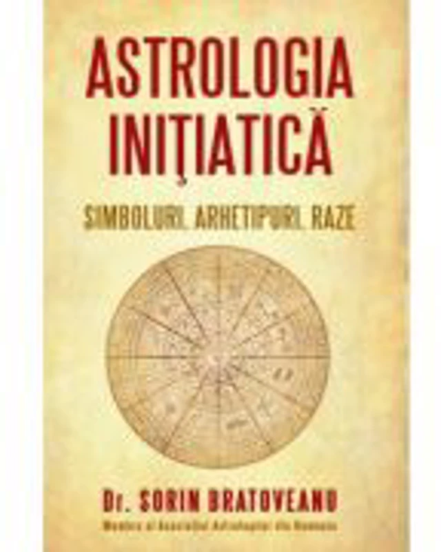 Astrologia initiatica: simboluri, arhetipuri, raze - Sorin Bratoveanu