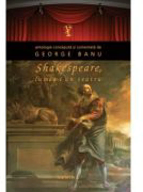 Shakespeare. Lumea-i un teatru (paperback) - George Banu