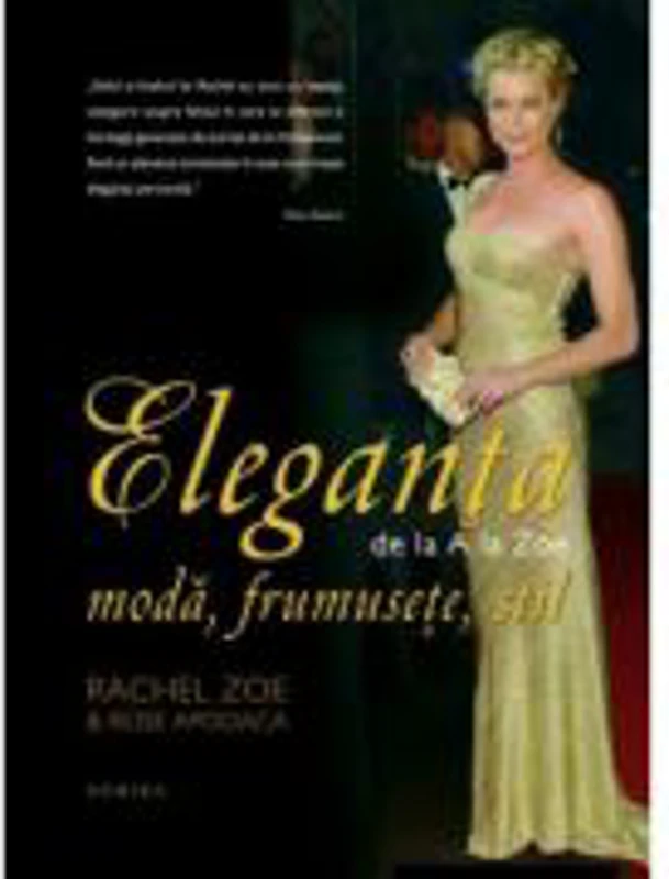 Eleganta de la A la Zoe. Moda, frumusete, stil - Rachel Zoe