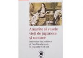 Amarate si vesele vieti de jupanese si cucoane. Boieroaice din Moldova si Tara Romaneasca in veacurile 16-19 - Constantin Gane