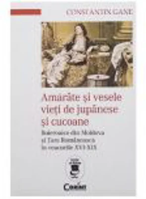 Amarate si vesele vieti de jupanese si cucoane. Boieroaice din Moldova si Tara Romaneasca in veacurile 16-19 - Constantin Gane