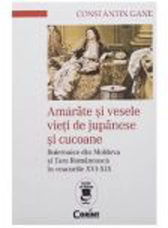 Amarate si vesele vieti de jupanese si cucoane. Boieroaice din Moldova si Tara Romaneasca in veacurile 16-19 - Constantin Gane