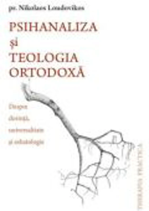 Psihanaliza si teologia ortodoxa. Despre dorinta, universalitate si eshatologie - pr. Nikolaos Loudovikos
