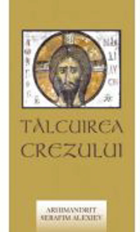 Talcuirea Crezului - arhimandrit Serafim Alexiev. Traducere de Gheorghita Ciocioi