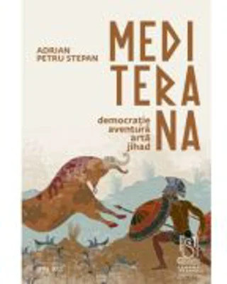 Mediterana. Democratie, aventura, arta, jihad - Adrian Petru Stepan
