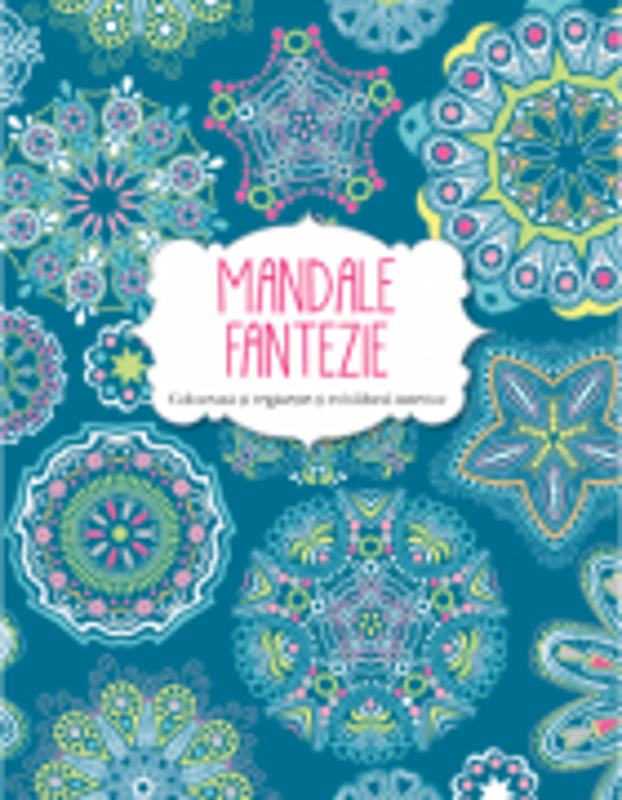 Mandale fantezie. Coloreaza si regaseste-ti echilibrul interior