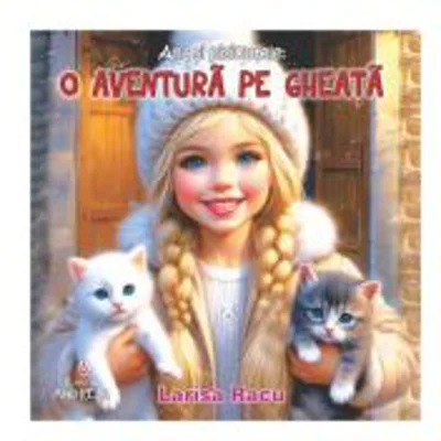 Ana si pisicutele. O aventura pe gheata - Larisa Racu