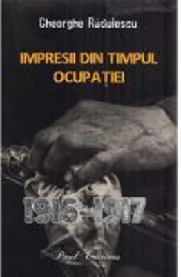 Impresii din timpul ocupatiei 1916-1917 - Gheorghe Radulescu