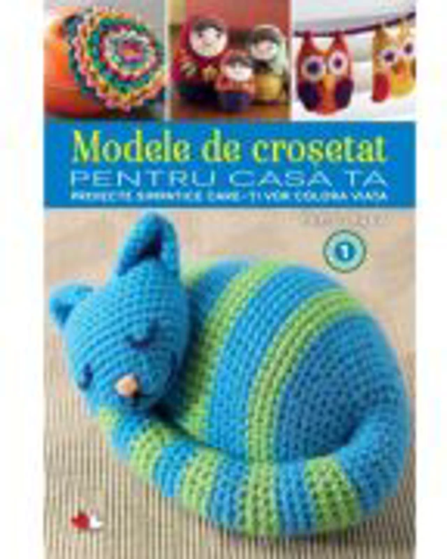 Modele de crosetat pentru casa ta. Proiecte simpatice care-ti vor colora viata (vol. 1) - Brett Bara