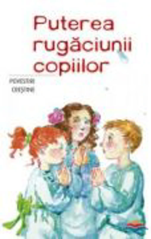 Puterea rugaciunii copiilor. Povestiri crestine. Ilustratii: Corina Boisnard