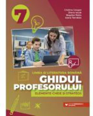 Ghidul profesorului. Elemente-cheie si strategii. Clasa 7 Limba si literatura romana - Cristina Cergan