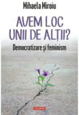 Avem loc unii de altii? Democratizare si feminism - Mihaela Miroiu