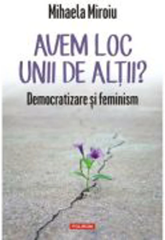 Avem loc unii de altii? Democratizare si feminism - Mihaela Miroiu