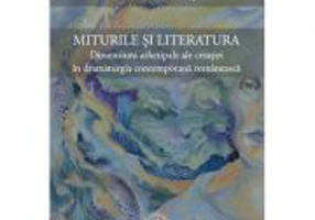 Miturile si literatura. Dimensiuni arhetipale ale creatiei in dramaturgia contemporana romaneasca - Liliana Vos