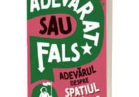 Adevarat sau fals. Adevarul despre spatiul cosmic - Sonya Newland