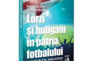 Lorzi si huligani in patria fotbalului - Dan-Silviu Boerescu