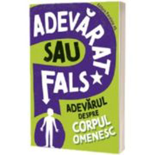 Adevarat sau fals. Adevarul despre corpul omenesc - Sonya Newland