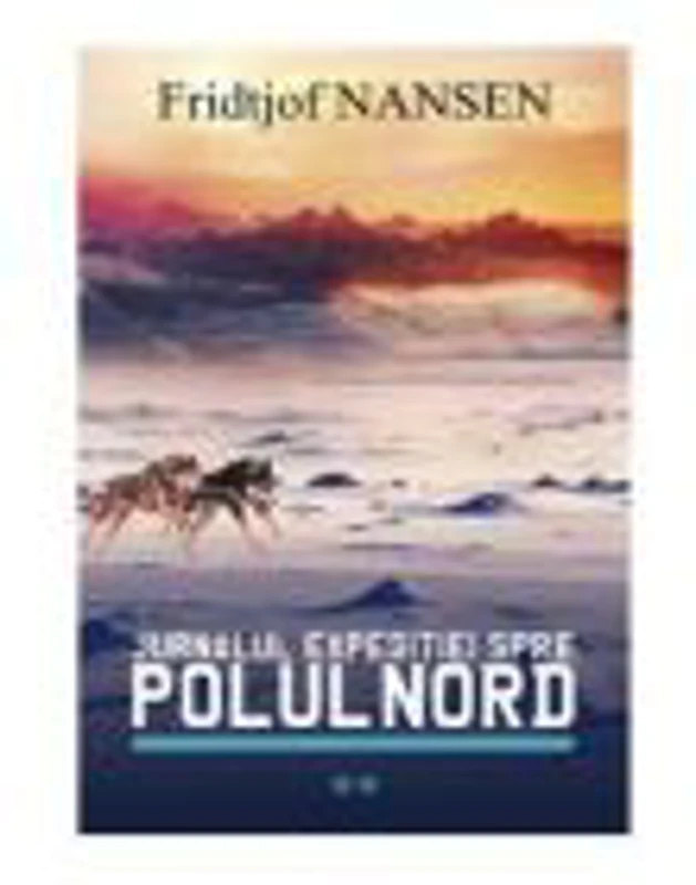 Jurnalul expeditiei spre Polul Nord volumul 2 - Fridjof Nansen