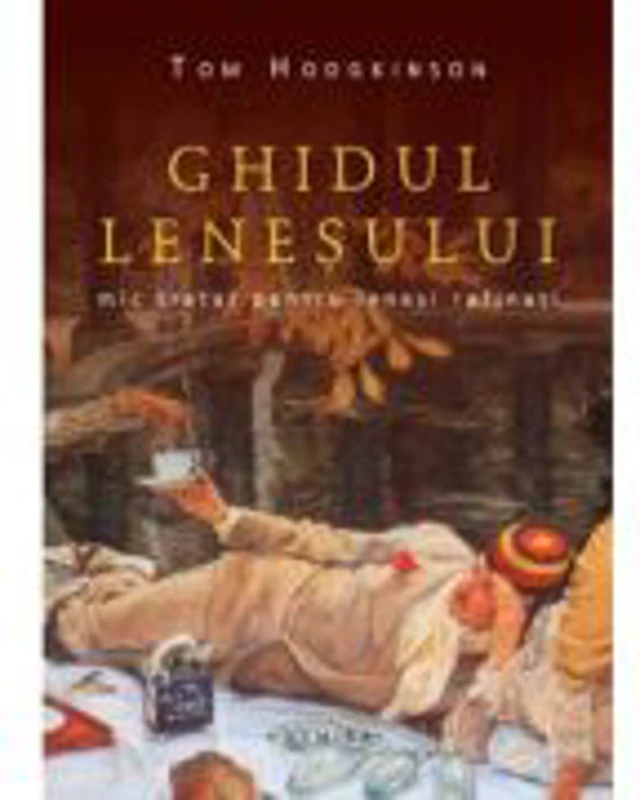 Ghidul lenesului. Mic tratat pentru lenesi rafinati - Tom Hodgkinson