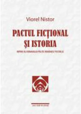 Pactul fictional si istoria. Repere ale romanului politic romanesc postbelic - Viorel Nistor