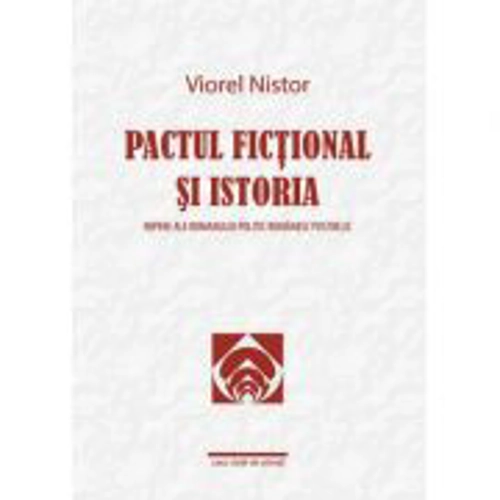 Pactul fictional si istoria. Repere ale romanului politic romanesc postbelic - Viorel Nistor