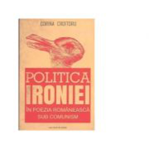 Politica ironiei in poezia romaneasca sub comunism - Corina Croitoru