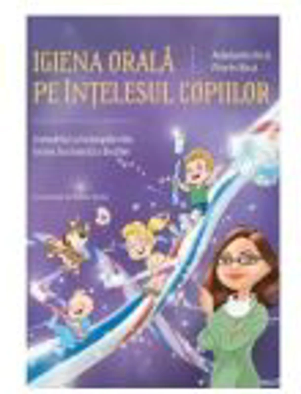 Igiena orala pe intelesul copiilor - Adelaida Bica