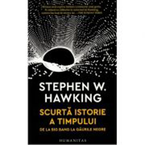 Scurta istorie a timpului. De la Big Bang la gaurile negre - Stephen Hawking
