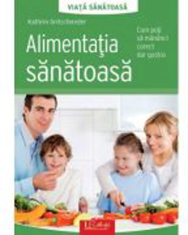 Alimentatia sanatoasa. Cum poti sa mananci corect dar gustos - Kathrin Gritschneder