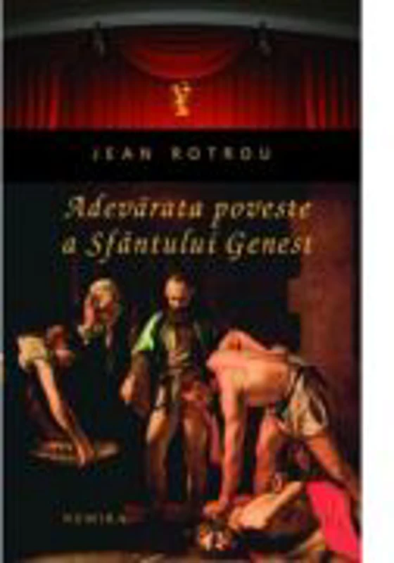 Adevarata poveste a Sfantului Genest - Jean Rotrou