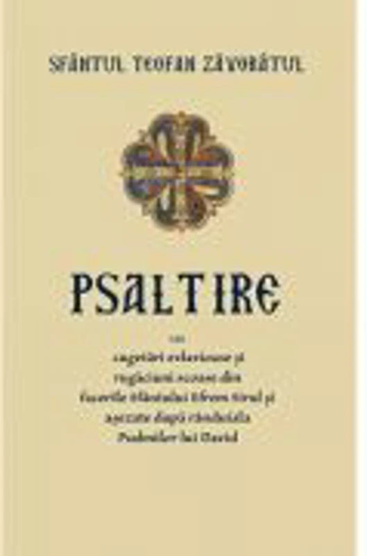 Psaltire sau cugetari evlavioase si rugaciuni scoase din facerile Sfantului Efrem Sirul si asezate dupa randuiala Psalmilor lui David - Sfantul Teofan