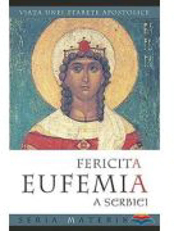 Fericita Eufemia a Serbiei. Viata unei starete apostolice. Editia a doua