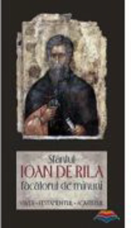 Sfantul Ioan de Rila, facatorul de minuni. Viata, testamentul, acatistul