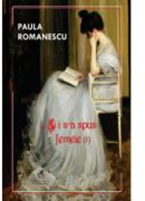 Si i s-a spus femeie... Volumul 1 - Paula Romanescu