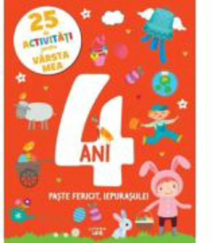 25 de activitati pentru varsta mea. 4 ani. Paste fericit, iepurasule!