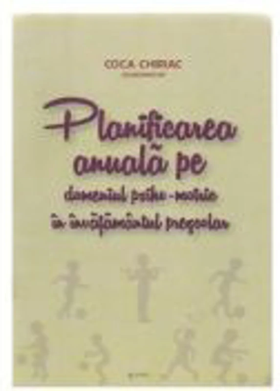 Planificarea anuala pe domeniul psiho-motric in invatamantul prescolar﻿ - Coca Chiriac