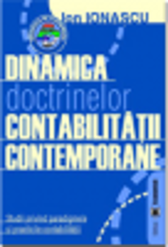 Dinamica doctrinelor contabilitatii contemporane. Studii privind paradigmele si practicile contabilitatii - Ion Ionascu