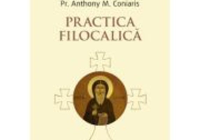 Practica filocalica (Ucenicia in duhul Filocaliei. Paza gandurilor la parintii Filocaliei) - Pr. Anthony M. Coniaris
