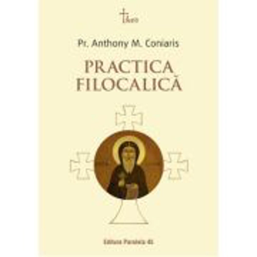 Practica filocalica (Ucenicia in duhul Filocaliei. Paza gandurilor la parintii Filocaliei) - Pr. Anthony M. Coniaris