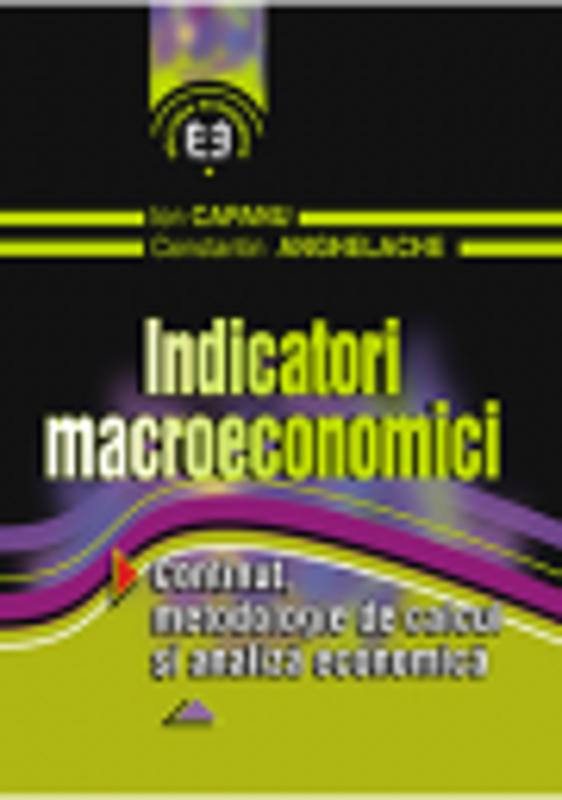 Indicatori macroeconomici. Continut, metodologie de calcul si analiza economica - Ion Capanu, Constantin Anghelache