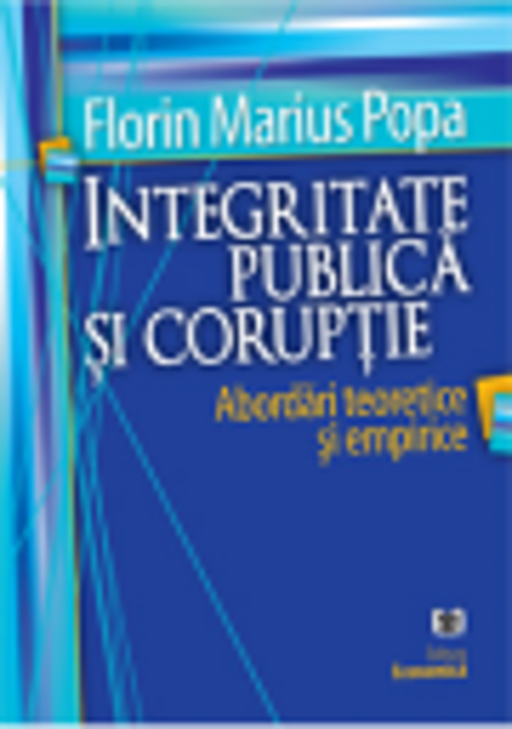 Integritate publica si coruptie. Abordari teoretice si empirice - Florin Marius Popa
