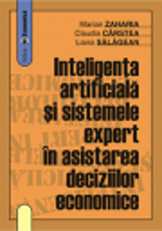 Inteligenta artificiala si sistemele expert in asistarea deciziilor economice - Claudia Carstea, Marian Zaharia, Liana Salagean