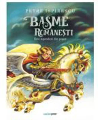 Basme romanesti. Eroi legendari din popor - Petre Ispirescu