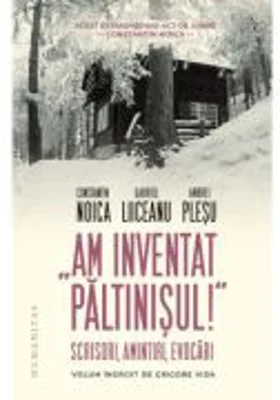 „Am inventat Paltinisul!“. Scrisori, amintiri, evocari - Constantin Noica, Gabriel Liiceanu, Andrei Plesu