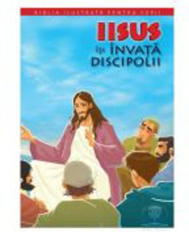 Biblia ilustrata pentru copii 9. Iisus isi invata discipolii