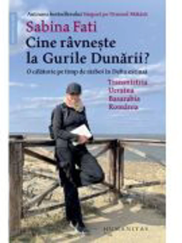 Cine ravneste la Gurile Dunarii? O calatorie pe timp de razboi in Delta extinsa: Transnistria, Ucraina, Basarabia, Romania - Sabina Fati