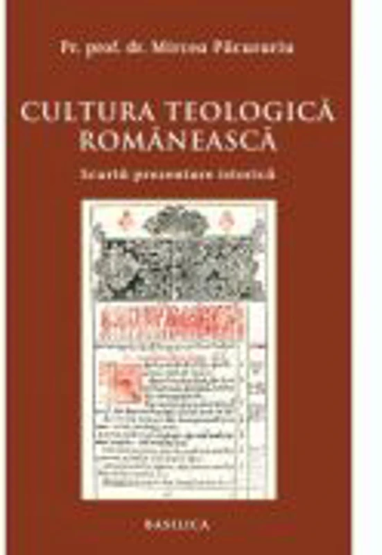 Cultura teologica romaneasca. Scurta prezentare istorica - Pr. Prof. Dr. Mircea Pacurariu