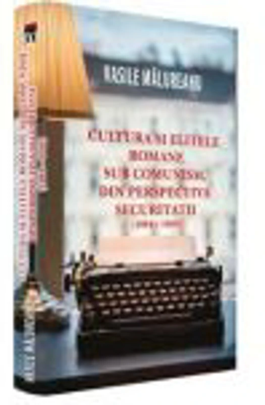 Cultura si elitele romane sub comunism, din perspectiva securitatii - Vasile Malureanu