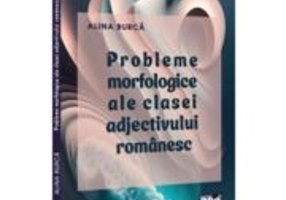 Probleme morfologice ale clasei adjectivului romanesc - Alina Burca